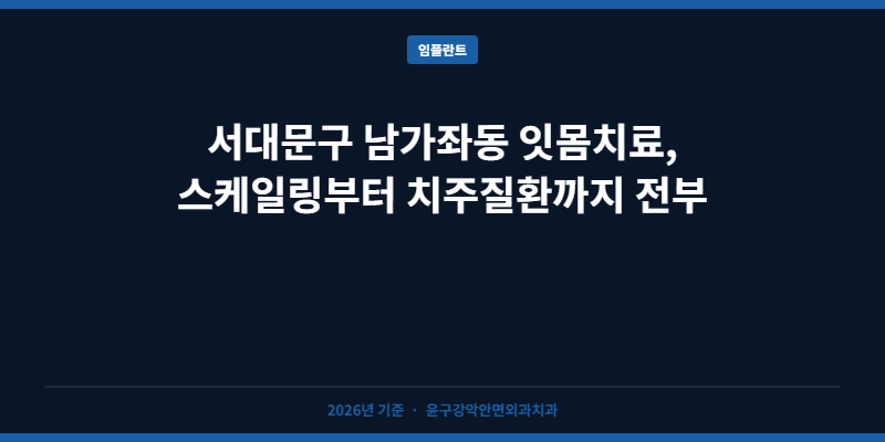 서대문구 남가좌동 잇몸치료, 스케일링부터 치주질환까지 전부 정리했습니다