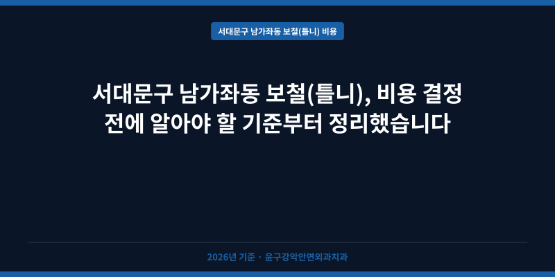 서대문구 남가좌동 보철(틀니), 비용 결정 전에 알아야 할 기준부터 정리했습니다
